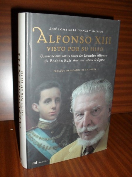 ALFONSO XIII VISTO POR SU HIJO. Conversaciones con su alteza don Leandro Alfonso de Borbn Ruiz Austria, infante de Espaa
